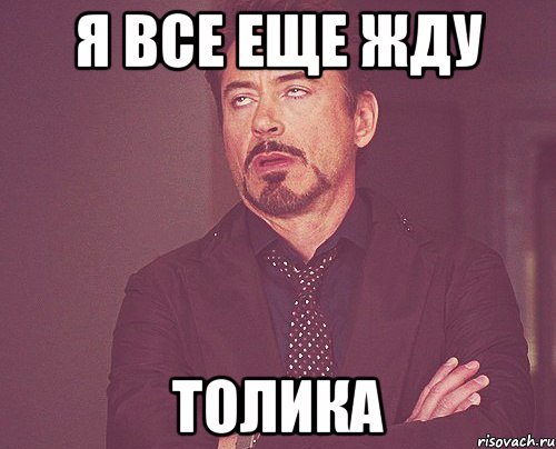 я все еще жду Толика, Мем твое выражение лица