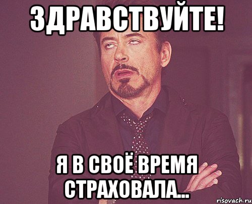ЗДРАВСТВУЙТЕ! Я В СВОЁ ВРЕМЯ СТРАХОВАЛА..., Мем твое выражение лица