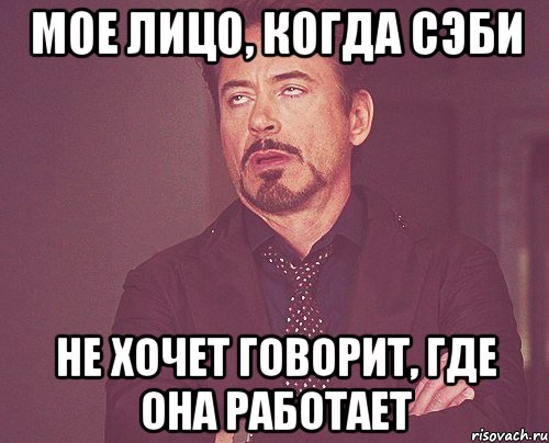 Мое лицо, когда Сэби Не хочет говорит, где она работает, Мем твое выражение лица