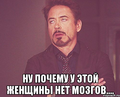 Ну почему у этой женщины нет мозгов...., Мем твое выражение лица
