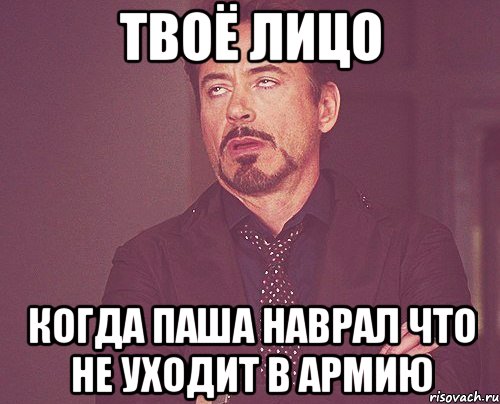 твоё лицо когда паша наврал что не уходит в армию, Мем твое выражение лица