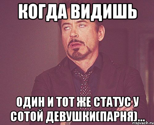 когда видишь один и тот же статус у сотой девушки(парня)..., Мем твое выражение лица