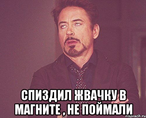  Спиздил жвачку в магните , не поймали, Мем твое выражение лица