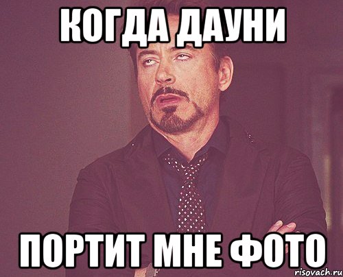 Когда Дауни портит мне фото, Мем твое выражение лица