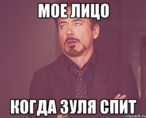 МОЕ ЛИЦО КОГДА ЗУЛЯ СПИТ, Мем твое выражение лица