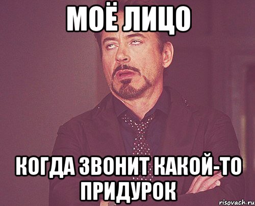 Моё лицо Когда звонит какой-то придурок, Мем твое выражение лица