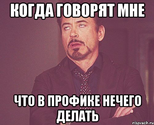 когда говорят мне что в профике нечего делать, Мем твое выражение лица