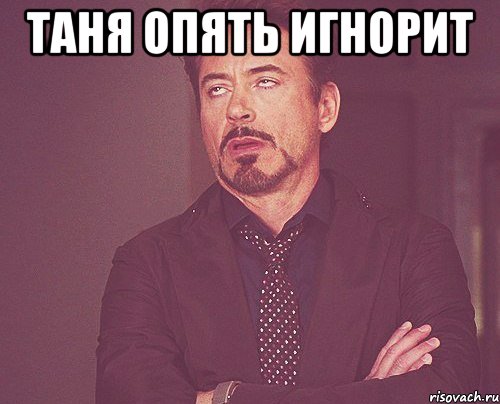 таня опять игнорит , Мем твое выражение лица