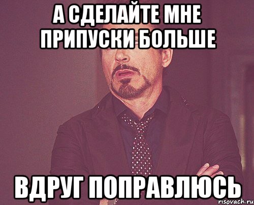 а сделайте мне припуски больше вдруг поправлюсь, Мем твое выражение лица