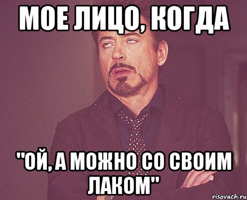 Мое лицо, когда "Ой, а можно со своим лаком", Мем твое выражение лица