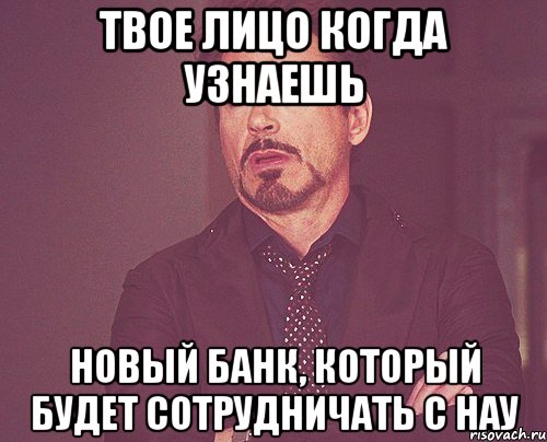 Твое лицо когда узнаешь новый банк, который будет сотрудничать с НАУ, Мем твое выражение лица