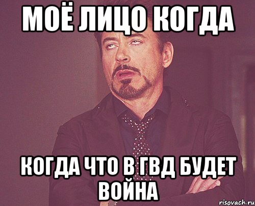 Моё лицо когда Когда что в ГВД будет война, Мем твое выражение лица