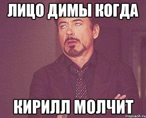 Лицо Димы когда Кирилл молчит, Мем твое выражение лица