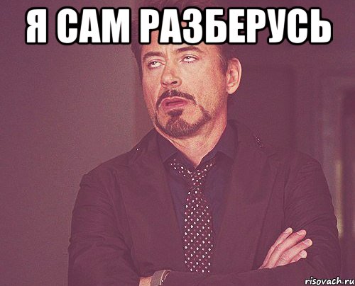 я сам разберусь , Мем твое выражение лица