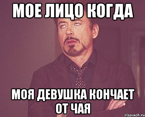 мое лицо когда моя девушка кончает от чая, Мем твое выражение лица