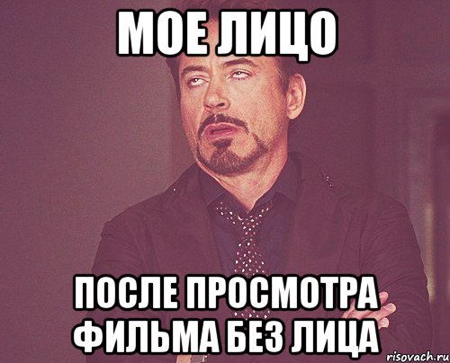Мое лицо После просмотра фильма без лица, Мем твое выражение лица