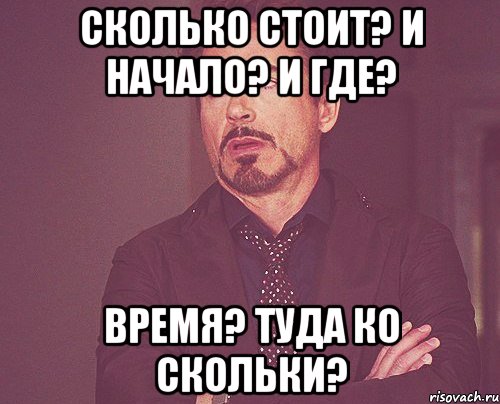 Сколько стоит? И начало? И где? Время? Туда ко скольки?, Мем твое выражение лица