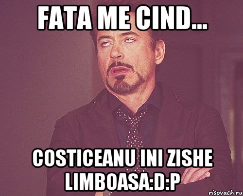 fata me cind... costiceanu ini zishe limboasa:D:P, Мем твое выражение лица