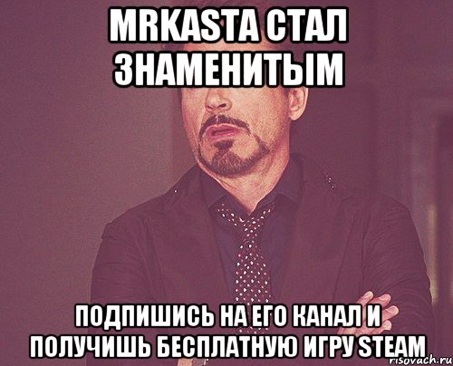 MrKasta Стал знаменитым Подпишись на его канал и получишь бесплатную игру Steam, Мем твое выражение лица