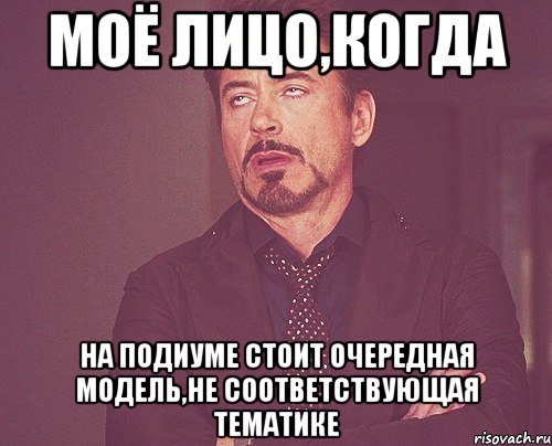 Моё лицо,когда на подиуме стоит очередная модель,не соответствующая тематике, Мем твое выражение лица