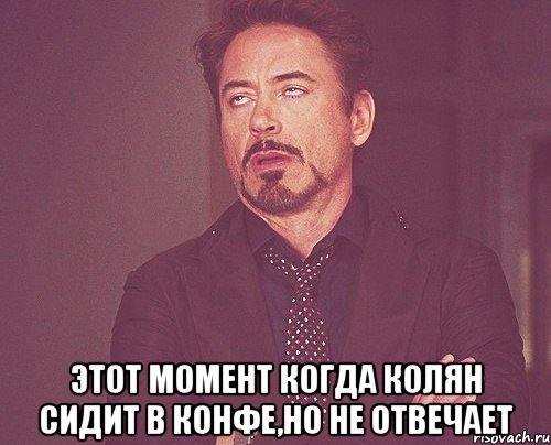  этот момент когда колян сидит в конфе,но не отвечает, Мем твое выражение лица