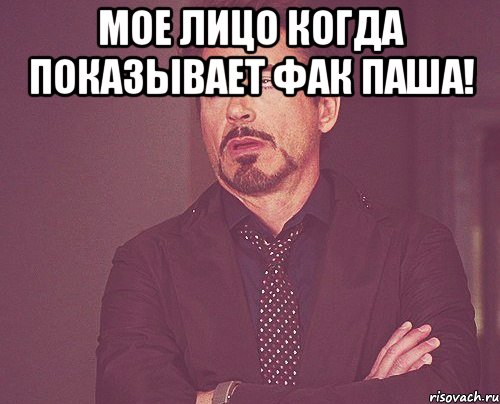 Мое лицо когда показывает фак паша! , Мем твое выражение лица