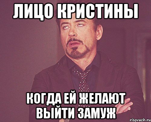 Лицо Кристины Когда ей желают выйти замуж, Мем твое выражение лица