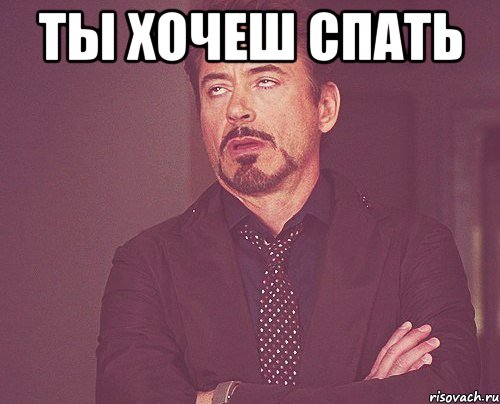 Ты хочеш спать , Мем твое выражение лица