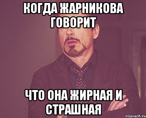 когда Жарникова говорит что она жирная и страшная, Мем твое выражение лица