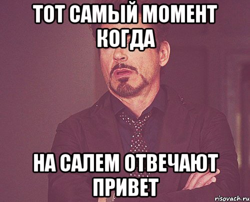 Тот самый момент когда На Салем отвечают привет, Мем твое выражение лица