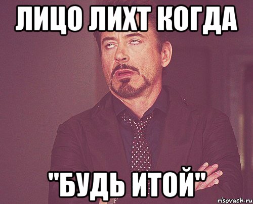 лицо Лихт когда "БУДЬ ИТОЙ", Мем твое выражение лица