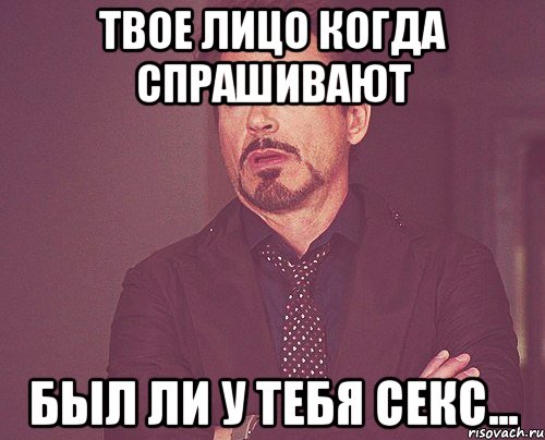 Твое лицо когда спрашивают был ли у тебя секс..., Мем твое выражение лица