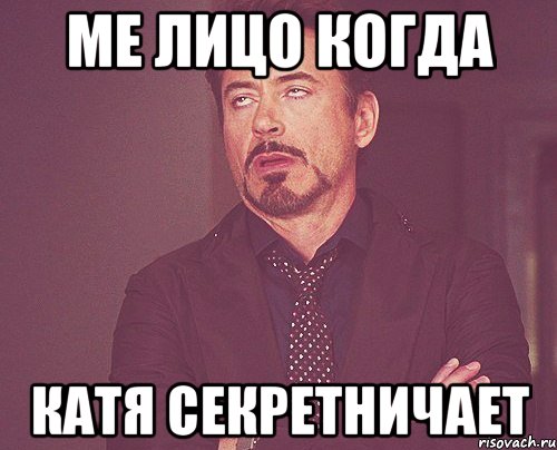 ме лицо когда катя секретничает, Мем твое выражение лица