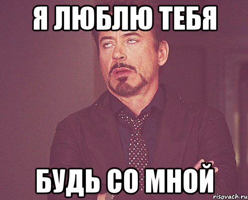Я ЛЮБЛЮ ТЕБЯ БУДЬ СО МНОЙ, Мем твое выражение лица