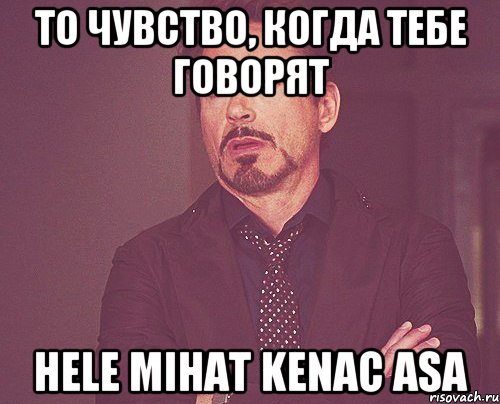 То чувство, когда тебе говорят Hele mihat kenac asa, Мем твое выражение лица
