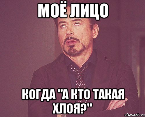 моё лицо когда "а кто такая хлоя?", Мем твое выражение лица