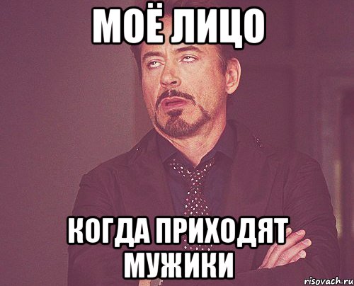 МОЁ ЛИЦО КОГДА ПРИХОДЯТ МУЖИКИ, Мем твое выражение лица