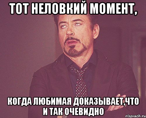 Тот неловкий момент, когда любимая доказывает,что и так очевидно, Мем твое выражение лица