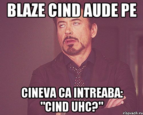 Blaze cind aude pe cineva ca intreaba: "cind UHC?", Мем твое выражение лица