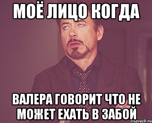 моё лицо когда валера говорит что не может ехать в забой, Мем твое выражение лица