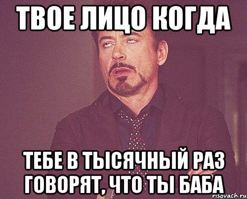 Твое лицо когда Тебе в тысячный раз говорят, что ты баба, Мем твое выражение лица