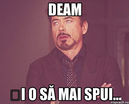 Deam și o să mai spui..., Мем твое выражение лица