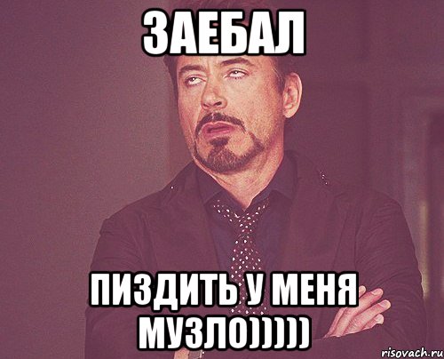 заебал пиздить у меня музло))))), Мем твое выражение лица