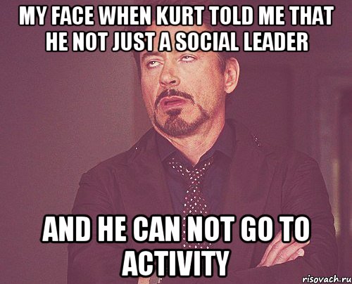 My face when Kurt told me that he not just a social leader And he can not go to activity, Мем твое выражение лица