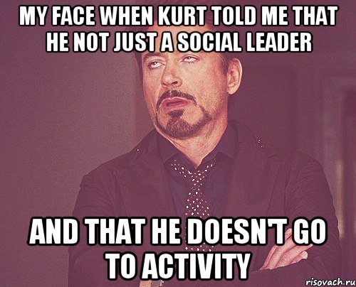 My face when Kurt told me that he not just a social leader And that he doesn't go to activity, Мем твое выражение лица