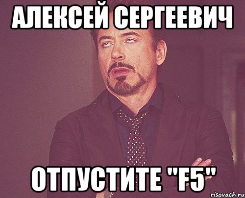 Алексей Сергеевич отпустите "F5", Мем твое выражение лица