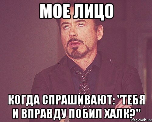 Мое лицо Когда спрашивают: "Тебя и вправду побил Халк?", Мем твое выражение лица