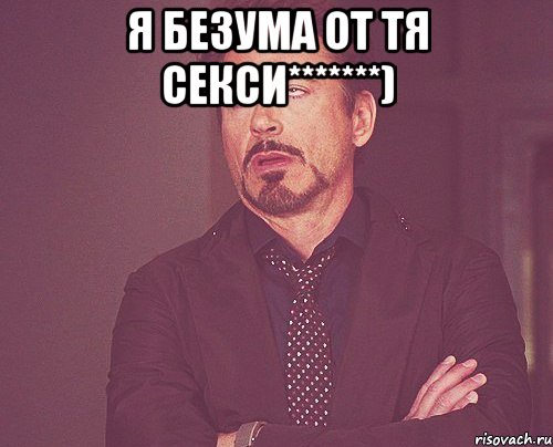 Я безума от тя секси*******) , Мем твое выражение лица