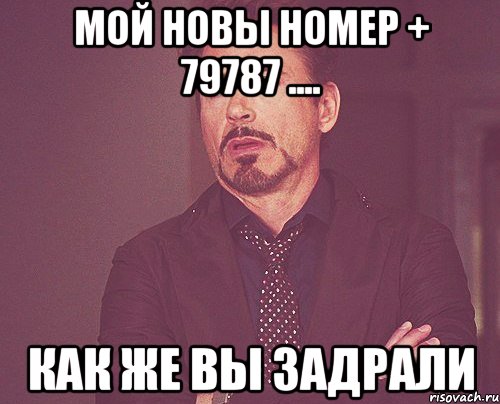 мой новы номер + 79787 .... как же вы задрали, Мем твое выражение лица