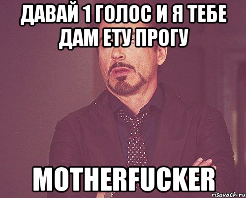 Давай 1 голос и я тебе дам ету прогу MOTHERFUCKER, Мем твое выражение лица